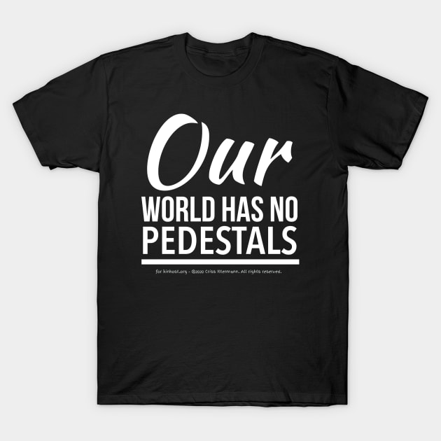 No Pedestals - white text T-Shirt by Kinhost Pluralwear